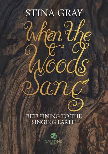 When the woods sang. Returning to the singing earth - Stina Gray - Libro Campano Edizioni 2023 | Libraccio.it