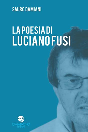 La poesia di Luciano Fusi - Sauro Damiani - Libro Campano Edizioni 2023 | Libraccio.it