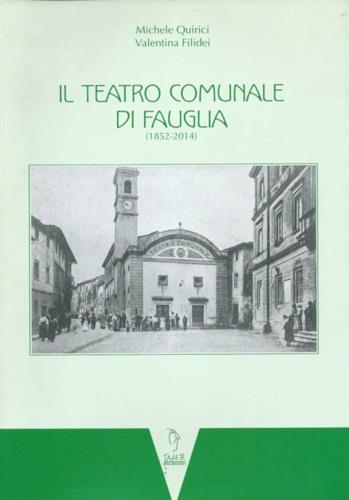 Il Teatro Comunale di Fauglia (1852-2014) - Michele Quirici, Valentina Filidei - Libro Tagete 2015, Teatri di Toscana | Libraccio.it