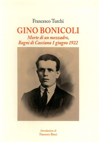 Gino Bonicoli. Morte di un mezzadro, Bagni di Casciana 1 giugno 1922 - Francesco Turchi - Libro Tagete 2015, Novecento | Libraccio.it