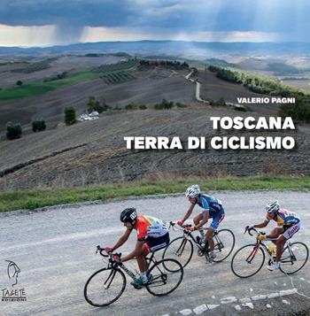 Toscana terra di ciclismo - Valerio Pagni - Libro Tagete 2016 | Libraccio.it