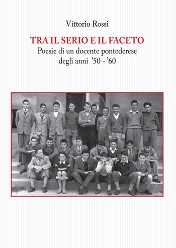 Tra il serio e il faceto. Poesie di un docente pontederese degli anni '50-'60 - Vittorio Rossi - Libro Tagete 2016, Memorie del Novecento | Libraccio.it