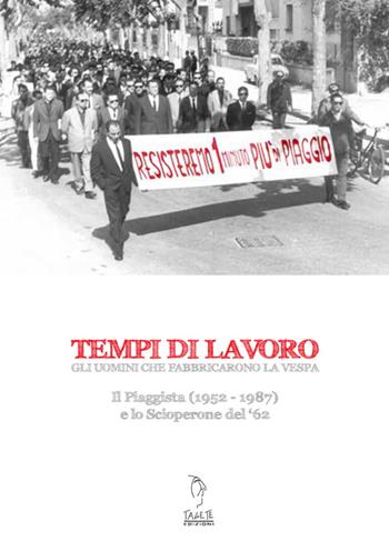Tempi di lavoro. Gli uomini che fabbricarono la Vespa. Il Piaggista (1952-1978) e lo Scioperone del '62. Con DVD - Lorenza Pucci - Libro Tagete 2016 | Libraccio.it