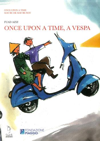 Once upon a time, a Vespa. Ediz. illustrata - Fuad Aziz - Libro Tagete 2016 | Libraccio.it
