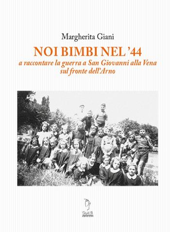 Noi bimbi nel '44. A raccontare la guerra a San Giovanni alla Vena sul fronte dell'Arno - Margherita Giani - Libro Tagete 2016, Novecento | Libraccio.it