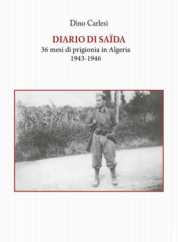 Diario di Saïda. 36 mesi di prigionia in Algeria (1943-1946) - Dino Carlesi - Libro Tagete 2016, Memorie del Novecento | Libraccio.it
