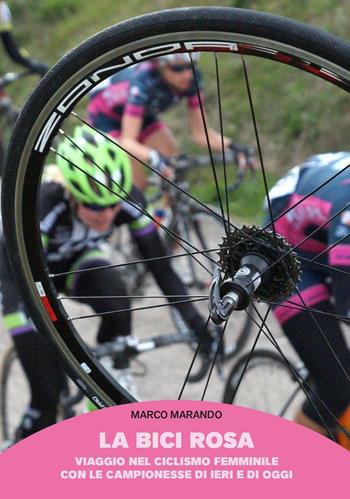 La bici rosa. Viaggio nel ciclismo femminile con le campionesse di ieri e di oggi - Marco Marando - Libro Tagete 2016 | Libraccio.it