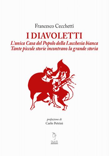 I Diavoletti. L'unica Casa del Popolo della Lucchesia bianca. Tante piccole storie incontrano la grande storia - Francesco Cecchetti - Libro Tagete 2017, Novecento | Libraccio.it