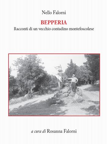 Bepperia. Racconti di un vecchio contadino montefoscolese - Nello Falorni - Libro Tagete 2017, Memorie del Novecento | Libraccio.it