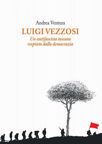 Luigi Vezzosi. Un antifascista toscano respinto dalla democrazia - Andrea Ventura - Libro Tagete 2017, Novecento | Libraccio.it