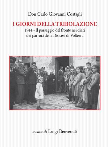 I giorni della tribolazione. 1944 il passaggio del fronte nei diari dei parroci della diocesi di Volterra - Carlo Giovanni Costagli - Libro Tagete 2017, Memorie del Novecento | Libraccio.it
