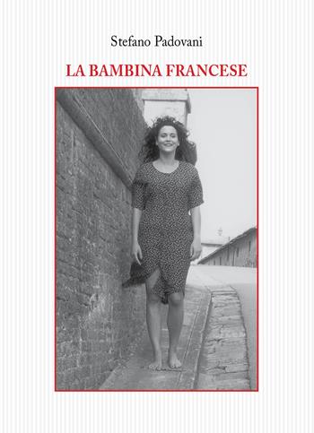 La bambina francese - Stefano Padovani - Libro Tagete 2017, Memorie del Novecento | Libraccio.it