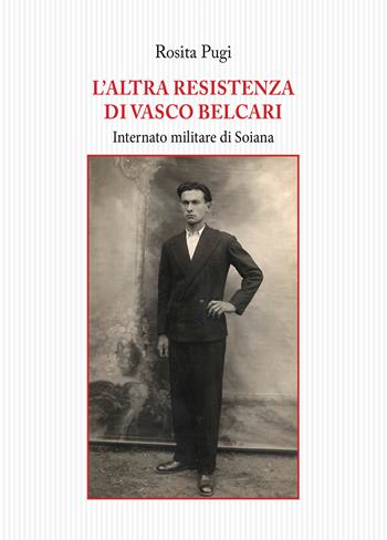 L'altra resistenza di Vasco Belcari. Internato militare di Soiana - Rosita Pugi - Libro Tagete 2018, Memorie del Novecento | Libraccio.it