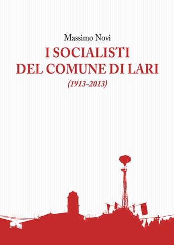 I socialisti del comune di Lari (1913-2013) - Massimo Novi - Libro Tagete 2018, Novecento | Libraccio.it