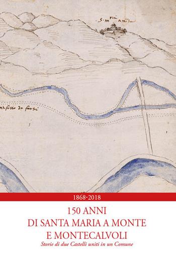 1868-2018. 150 anni di Santa Maria a Monte e Montecalvoli. Storie di due castelli uniti in un Comune - Patrizia Marchetti, Mariano Boschi, Paolo Morelli - Libro Tagete 2018, Libri tagetici | Libraccio.it