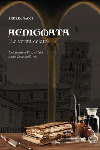 Aenigmata. (Le verità celate). L'alchimista a Pisa, a Calci e nella piana dell'Arno - Andrea Nacci - Libro Tagete 2020 | Libraccio.it