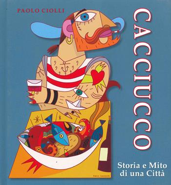 Cacciucco. Storia e mito di una città - Paolo Ciolli - Libro Tagete 2021 | Libraccio.it