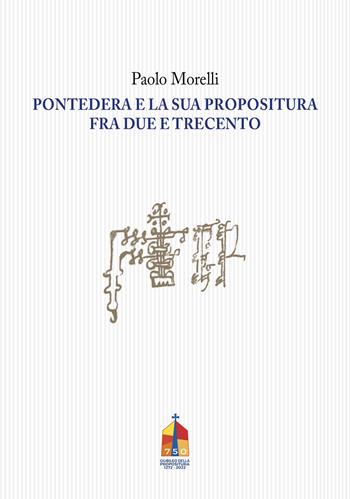 Pontedera e la sua propositura fra Due e Trecento - Paolo Morelli - Libro Tagete 2021 | Libraccio.it
