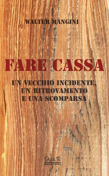 Fare cassa. Un vecchio incidente, un ritrovamento e una scomparsa - Walter Mangini - Libro Tagete 2023 | Libraccio.it