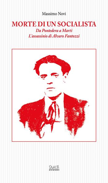Morte di un socialista. Da Pontedera a Marti l'assassinio di Alvaro Fantozzi - Massimo Novi - Libro Tagete 2025 | Libraccio.it