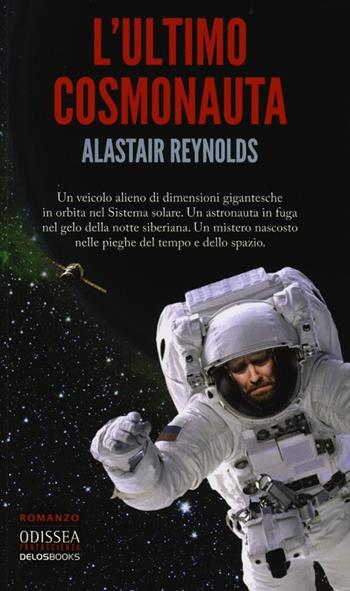 L'ultimo cosmonauta - Alastair Reynolds - Libro Delos Books 2012, Odissea. Fantascienza | Libraccio.it