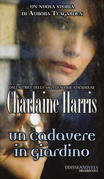 Un cadavere in giardino - Charlaine Harris - Libro Delos Books 2013, Odissea. Novels | Libraccio.it
