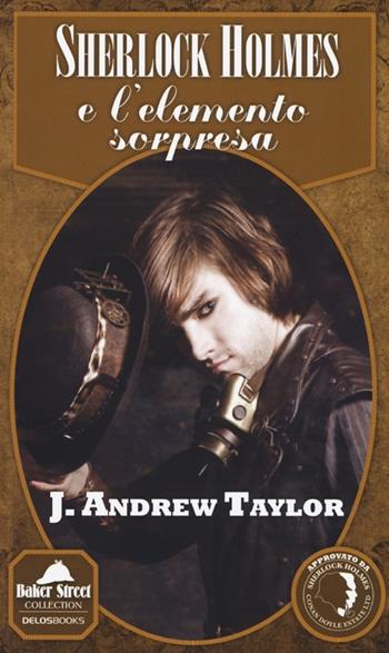 Sherlock Holmes e l'elemento sorpresa - J. Andrew Taylor - Libro Delos Books 2013, Baker Street Collection | Libraccio.it