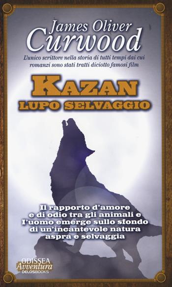 Kazan Lupo selvaggio - James Oliver Curwood - Libro Delos Books 2014, Odissea. Avventura | Libraccio.it