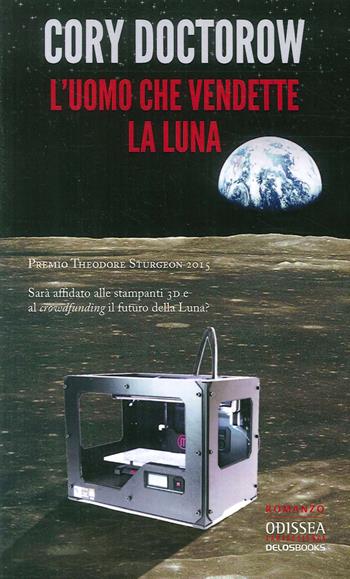 L'uomo che vendette la luna - Cory Doctorow - Libro Delos Books 2016, Odissea. Fantascienza | Libraccio.it