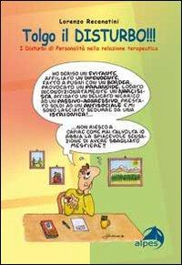 Tolgo il disturbo. I disturbi di personalità nelle relazioni terapeutiche - Lorenzo Recanatini - Libro Alpes Italia 2010 | Libraccio.it