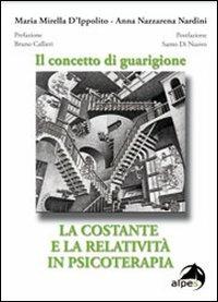Il concetto di guarigione. La costante e la relatività in psicoterapia - M. Mirella D'Ippolito, A. Nazzarena Nardini - Libro Alpes Italia 2010 | Libraccio.it