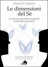 Le dimensioni del sé. Una lezione sugli ultimi sviluppi del modello post-razionalista - Vittorio Guidano - Libro Alpes Italia 2010 | Libraccio.it