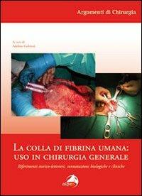 La colla di fibrina umana. Uso in chirurgia generale. Riferimenti storico-letterari, connotazioni biologiche e cliniche - Adelmo Gubitosi - Libro Alpes Italia 2010, Argomenti di chirurgia | Libraccio.it