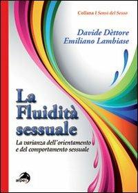 La fluidità sessuale. La varianza dell'orientamento e del comportamento sessuale - Davide Dèttore, Emiliano Lambiase - Libro Alpes Italia 2011, I sensi del sesso | Libraccio.it