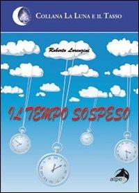 Il tempo sospeso - Roberto Lorenzini - Libro Alpes Italia 2011, La luna e il tasso | Libraccio.it