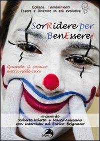 Sorridere per benessere. Quando il comico entra nelle cure (con intervista a Enrico Brignano) - Roberto Miletto, Marco Aversano - Libro Alpes Italia 2011, CambiaMenti | Libraccio.it