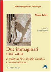 Due immaginari una cura. Le sedute di rêve-eveillé, l'analisi, la ricerca del senso - Nicole Fabre - Libro Alpes Italia 2011, Immaginario e psicoterapia | Libraccio.it