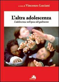 L' altra adolescenza. L'adolescenza nell'epoca del godimento - Vincenzo Luciani - Libro Alpes Italia 2011 | Libraccio.it