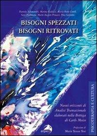 Bisogni spezzati bisogni ritrovati. Nuovi orizzonti di analisi transazionale elaborati nella bottega di Carlo Moiso  - Libro Alpes Italia 2012, Psicoterapia e cultura | Libraccio.it