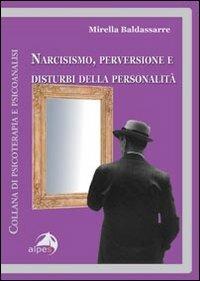 Narcisismo, perversione e disturbi della personalità - Mirella Baldassarre - Libro Alpes Italia 2012, Psicoterapia e psicoanalisi | Libraccio.it