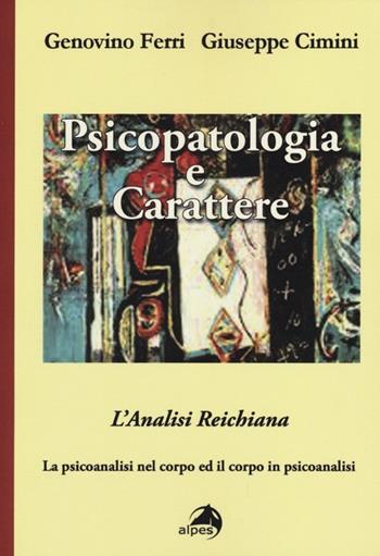 Psicopatologia e carattere. L'analisi reichiana. La psicoanalisi nel corpo ed il corpo in psicoanalisi - Genovino Ferri, Giuseppe Cimini - Libro Alpes Italia 2012 | Libraccio.it