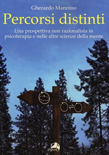 Percorsi distinti. Una prospettiva non razionalista in psicoterapia e nelle altre scienze della mente - Gherardo Mannino - Libro Alpes Italia 2012 | Libraccio.it