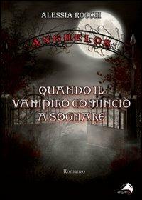 Ánghelos. Quando il vampiro cominciò a sognare - Alessia Rocchi - Libro Alpes Italia 2012 | Libraccio.it