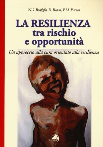 La resilienza tra rischio e opportunità. Un approccio alla cura orientato alla resilienza - Natale S. Bonfiglio, Roberta Renati, Pietro M. Farneti - Libro Alpes Italia 2012 | Libraccio.it
