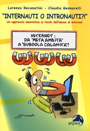 «Internauti o intronauti?!». Un approccio umoristico ai rischi dell'abuso di internet - Lorenzo Recanatini, Claudia Gennarelli - Libro Alpes Italia 2013 | Libraccio.it