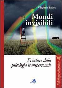 Mondi invisibili. Frontiere della psicologia transpersonale - Virginia Salles - Libro Alpes Italia 2013, Psicologia dinamica | Libraccio.it
