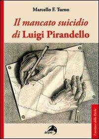 Il mancato suicidio di Luigi Pirandello - Marcello F. Turno - Libro Alpes Italia 2012, I territori della psiche | Libraccio.it