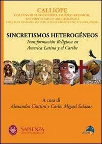 Sincretismos heterogéneos. Transformación religiosa en America latina y el Caribe  - Libro Alpes Italia 2013, Calliope | Libraccio.it