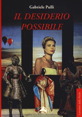Il desiderio possibile - Gabriele Pulli - Libro Alpes Italia 2013, I territori della psiche | Libraccio.it