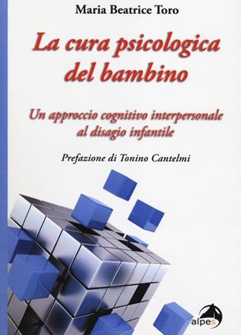La cura psicologica del bambino. Un approccio cognitivo interpersonale al disagio infantile - Maria Beatrice Toro - Libro Alpes Italia 2014 | Libraccio.it